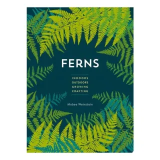 Ferns: Indoors - Outdoors - Growing - Crafting