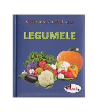 Legumele. Sunt mic și vreau să aflu