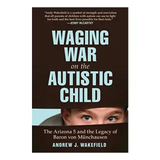Waging war on the autistic child, Andrew J. Wakefield