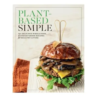 Plant-Based Simple 150 Delicious Whole-Food, Nutrient-Dense Recipes for Healthy Living