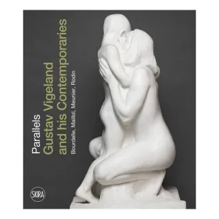 Parallels: Gustav Vigeland & his Contemporaries Rodin, Meunier, Bourdelle, Maillol