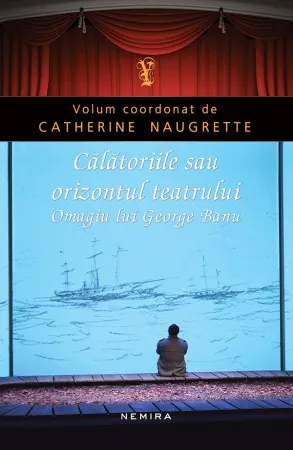 Călătoriile sau orizontul teatrului. Omagiu lui George Banu