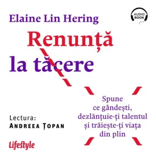 Renunță la tăcere. Spune ce gândești, dezlanțuie-ți talentul și trăieste-ți viața din plin - Audiobook