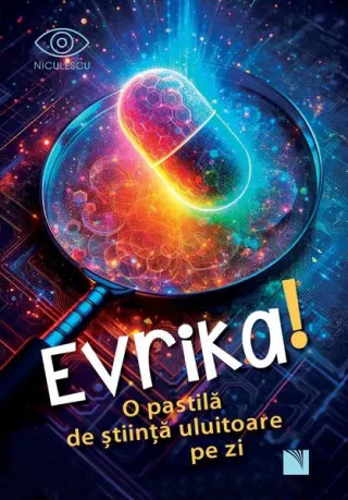Evrika! O pastilă de ştiinţă uluitoare pe zi