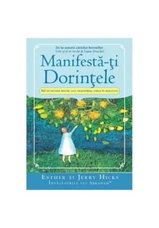 Manifestă-ţi Dorinţele. 365 de Metode pentru a-ţi transforma visele în realitate