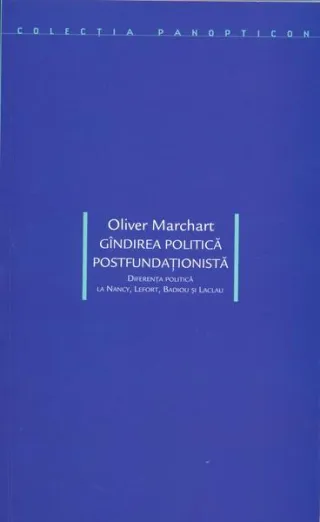 Gîndirea politică postfundaţionistă. Diferenţa politică la Nancy, Lefort, Badiou şi Laclau