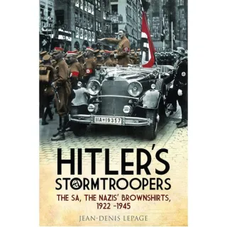 Hitler's Stormtroopers: The SA, The Nazis' Brownshirts, 1922 - 1945, Jean-Denis Lepage