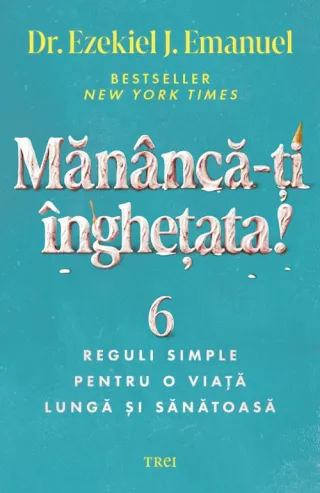Mănâncă-ți înghețata!. 6 reguli simple pentru o viață lungă și sănătoasă