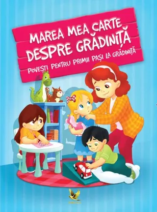 Marea mea carte despre grădiniță. Povești pentru primii pași la grădiniță
