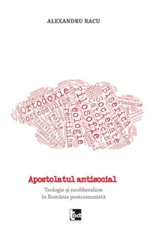 Apostolatul antisocial. Teologie și neoliberalism în România postcomunistă
