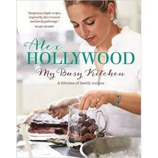 Alex Hollywood: My Busy Kitchen - A lifetime of family recipes