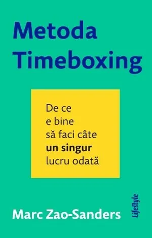 Metoda Timeboxing . De ce e bine să faci câte un singur lucru odată