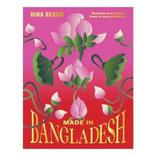 Made in Bangladesh Recipes & Stories from a Home Kitchen