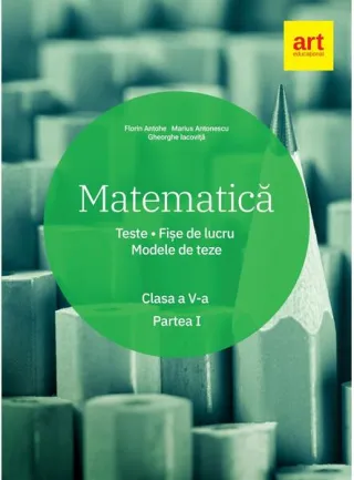 Matematică. Clasa a V-a. Semestrul 1. Teste. Fișe de lucru. Modele de teze