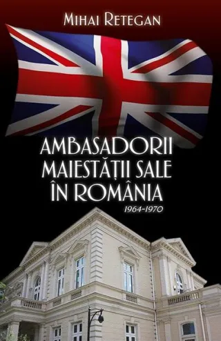 Ambasadorii Maiestății Sale în România 1964-1970