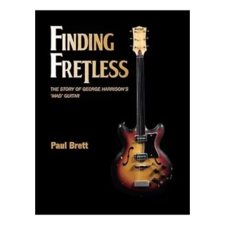 Finding Fretless: The story of George Harrison's mad guitar, Paul Brett