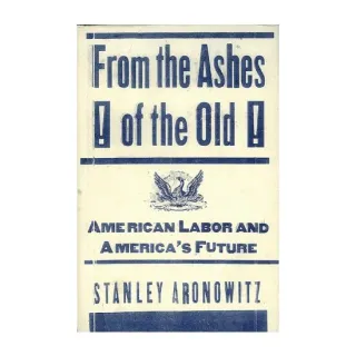 From The Ashes Of The Old American Labor And America's Future