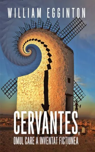 Cervantes, omul care a inventat ficțiunea