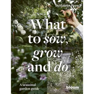What to Sow, Grow and Do: A Seasonal Garden Guide