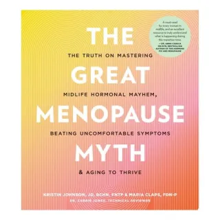 The Great Menopause Myth The Truth on Mastering Midlife Hormonal Mayhem, Beating Uncomfortable Symptoms, and Aging to Thrive