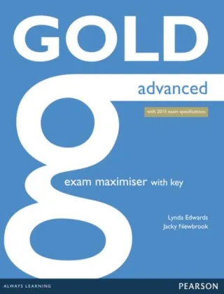 Gold Advanced. Exam Maximiser with Key. New Edition with 2015 exam specification
