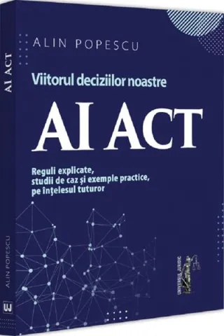 AI Act. Viitorul deciziilor noastre