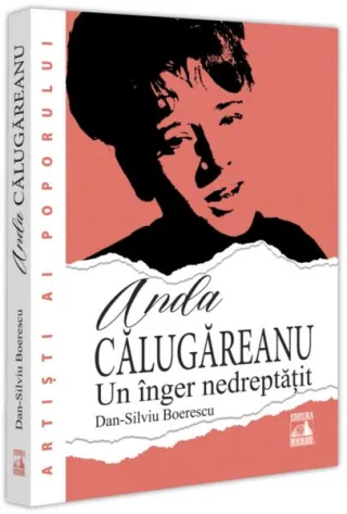 Anda Călugăreanu. Un înger nedreptățit