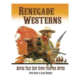 Renegade Westerns: Movies That Shot Down Frontier Myths