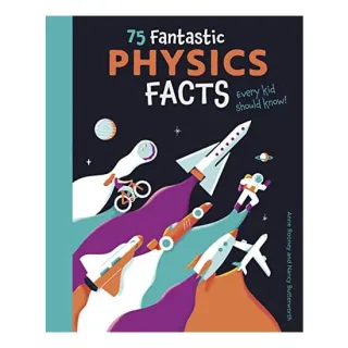 75 Fantastic Physics Facts Every Kid Should Know!, Anne Rooney