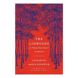 The Linwoods, or, "Sixty years since" in America, Catharine Maria Sedgwick