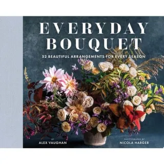 Everyday Bouquet 52 Beautiful Arrangements for Every Season