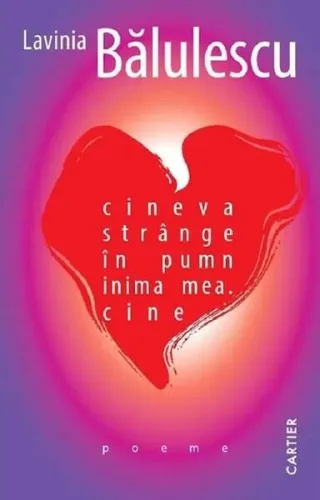 cineva strânge în pumn inima mea. cine