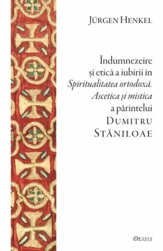 Îndumnezeire și etică în „Spiritualitatea ortodoxă. Ascetica și mistica” a părintelui Dumitru Stăniloae