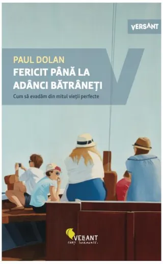 Fericit până la adânci bătrâneți. Cum să evadăm din mitul vieții perfecte.