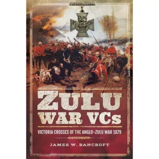 Zulu War VCs: Victoria Crosses of the Anglo-Zulu War 1879