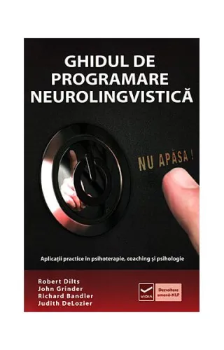 Ghidul de Programare Neurolingvistică (Vol. 1) Aplicaţii practice în psihoterapie, coaching şi psihologie