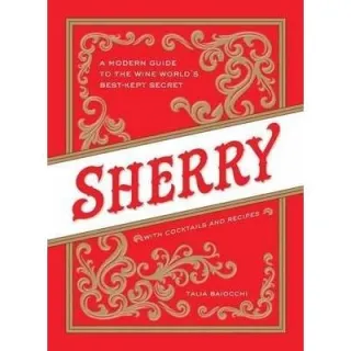 Sherry : A Modern Guide to the Wine World's Best-Kept Secret, with Cocktails and Recipes