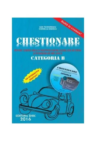 Chestionare pentru verificarea cunoștințelor de legislație rutieră și întrebări de mecanică Categoria B ( conține CD) 2016