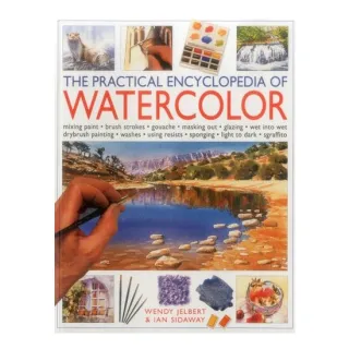 The Practical Encyclopedia of Watercolor Mixing Paint - Brush Strokes - Gouache - Masking Out - Glazing - Wet Into Wet - Drybrush Painting - Washes - Using Resists - Sponging - Light to Dark - Sgraffito
