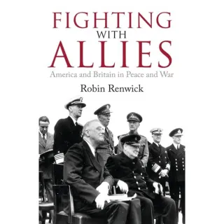 Fighting With Allies: America and Britain in Peace and War
