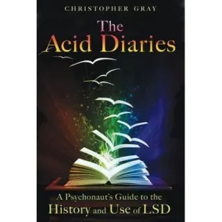 The Acid Diaries: A Psychonaut's Guide to the History and Use of LSD