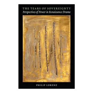 The Tears Of Sovereignty Perspectives Of Power In Renaissance Drama
