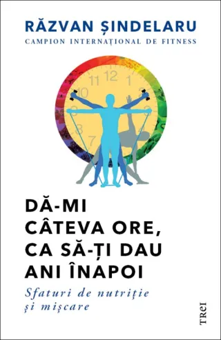 Dă-mi câteva ore, ca să-ţi dau ani înapoi. Sfaturi de nutriţie şi mişcare