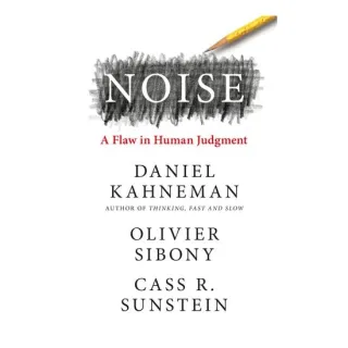 Noise A Flaw in Human Judgment