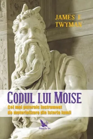 Codul lui Moise. Cel mai puternic instrument de materializare din istoria lumii