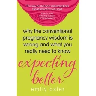 Expecting Better: Why the Conventional Pregnancy Wisdom is Wrong