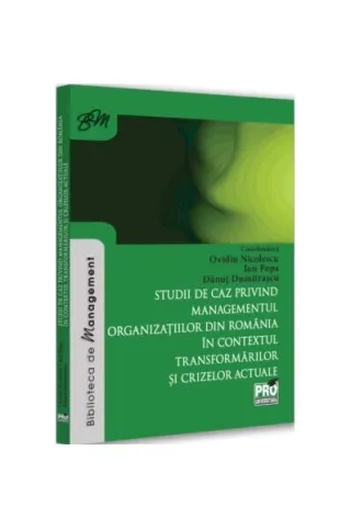 Studii de caz privind managementul organizațiilor din România în contextul transformărilor și crizelor actuale