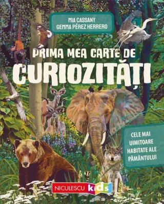 Prima mea carte de curiozităţi. Cele mai uimitoare habitate ale Pământului