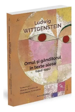 Ludwig Wittgenstein. Omul şi gânditorul în texte alese (1912-1951)