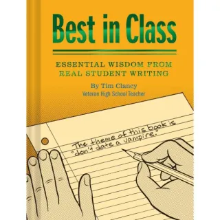 Best in Class: Essential Wisdom from Real Student Writing, Tim Clancy